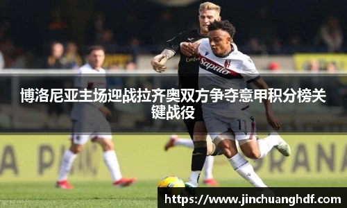 博洛尼亚主场迎战拉齐奥双方争夺意甲积分榜关键战役